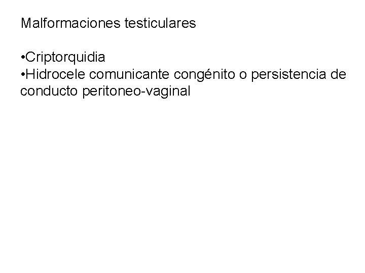 Malformaciones testiculares • Criptorquidia • Hidrocele comunicante congénito o persistencia de conducto peritoneo-vaginal 