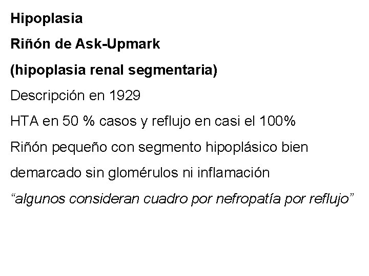 Hipoplasia Riñón de Ask-Upmark (hipoplasia renal segmentaria) Descripción en 1929 HTA en 50 %