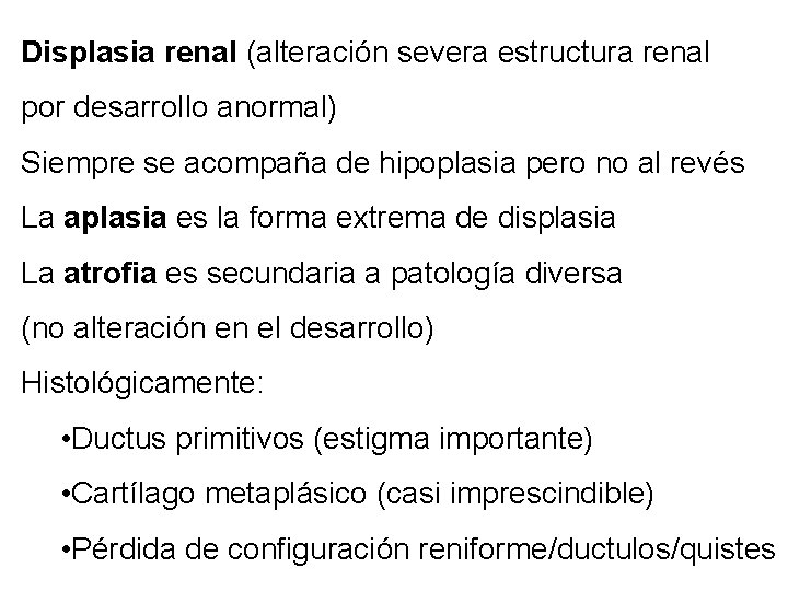 Displasia renal (alteración severa estructura renal por desarrollo anormal) Siempre se acompaña de hipoplasia