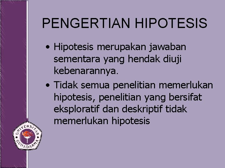 PENGERTIAN HIPOTESIS • Hipotesis merupakan jawaban sementara yang hendak diuji kebenarannya. • Tidak semua