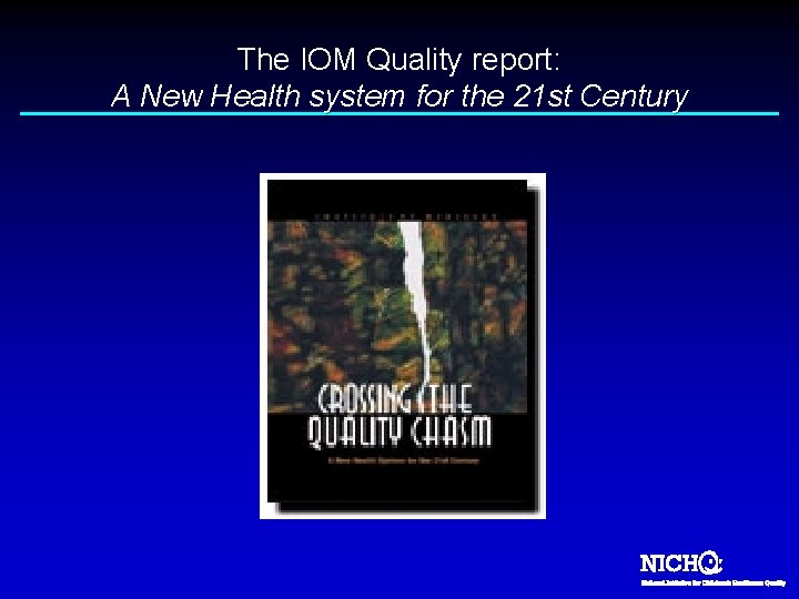 The IOM Quality report: A New Health system for the 21 st Century 