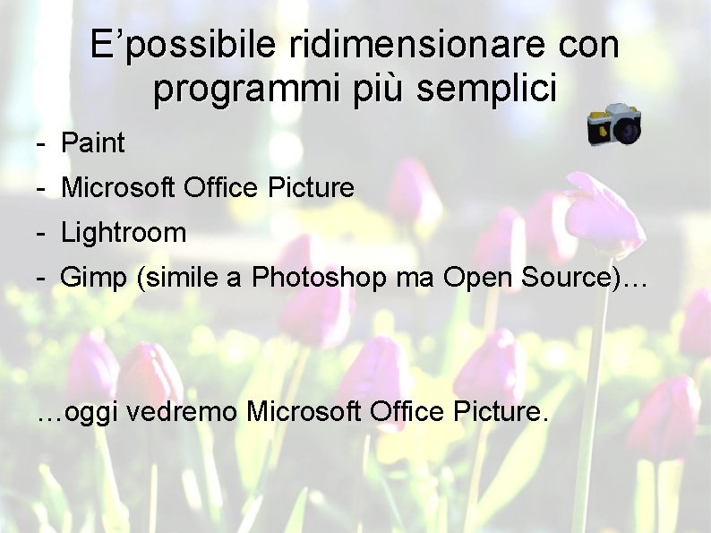 E’possibile ridimensionare con programmi più semplici - Paint - Microsoft Office Picture - Lightroom
