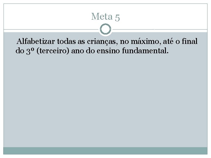 Meta 5 Alfabetizar todas as crianças, no máximo, até o final do 3º (terceiro)