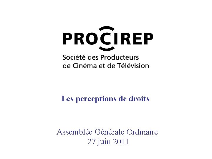 Les perceptions de droits Assemblée Générale Ordinaire 27 juin 2011 