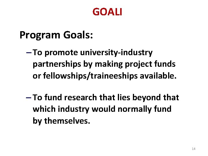 GOALI Program Goals: – To promote university-industry partnerships by making project funds or fellowships/traineeships