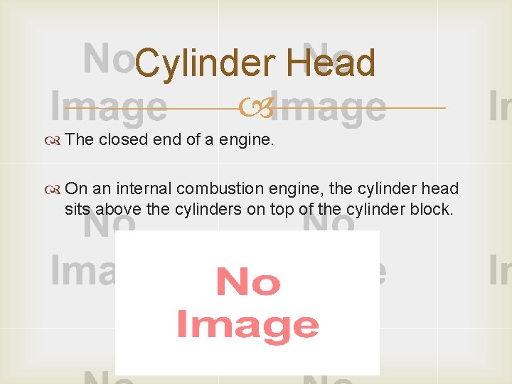 Cylinder Head The closed end of a engine. On an internal combustion engine, the