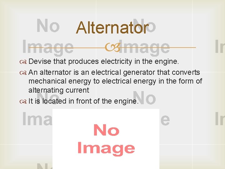 Alternator Devise that produces electricity in the engine. An alternator is an electrical generator
