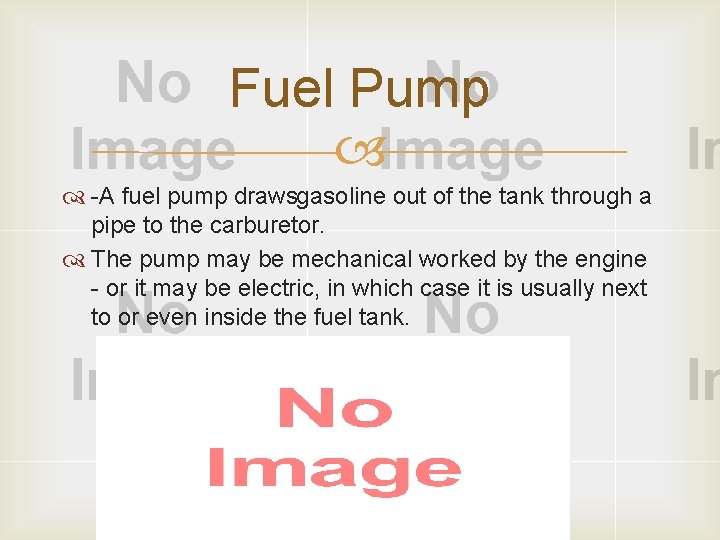 Fuel Pump A fuel pump drawsgasoline out of the tank through a pipe to