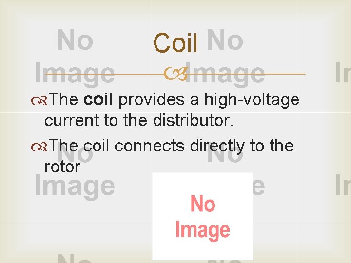 Coil The coil provides a high voltage current to the distributor. The coil connects