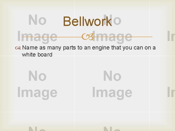 Bellwork Name as many parts to an engine that you can on a white