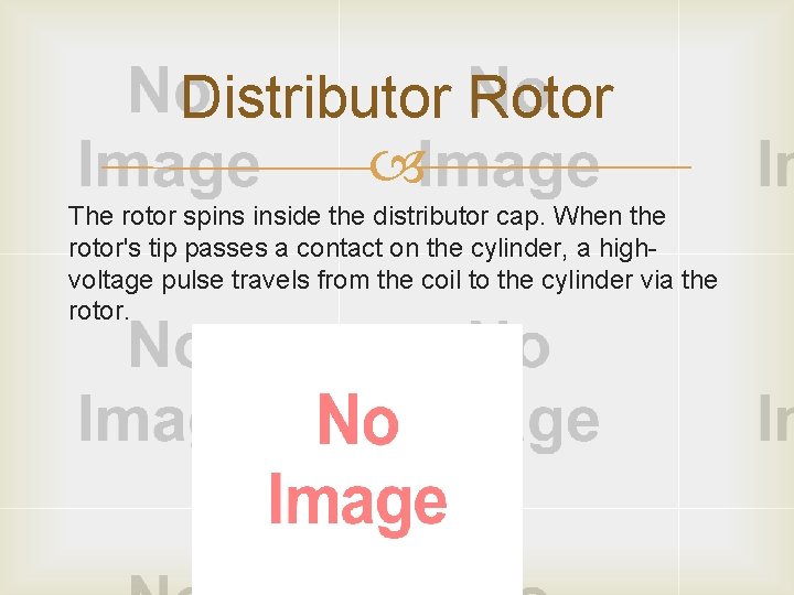 Distributor Rotor The rotor spins inside the distributor cap. When the rotor's tip passes