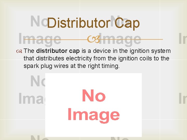 Distributor Cap The distributor cap is a device in the ignition system that distributes