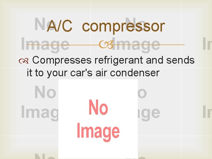 A/C compressor Compresses refrigerant and sends it to your car's air condenser 