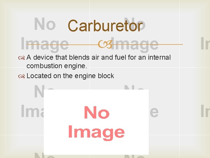Carburetor A device that blends air and fuel for an internal combustion engine. Located