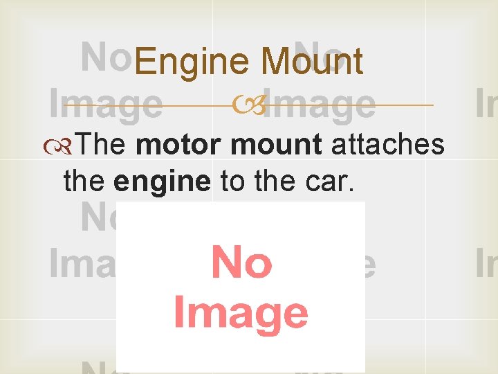 Engine Mount The motor mount attaches the engine to the car. 