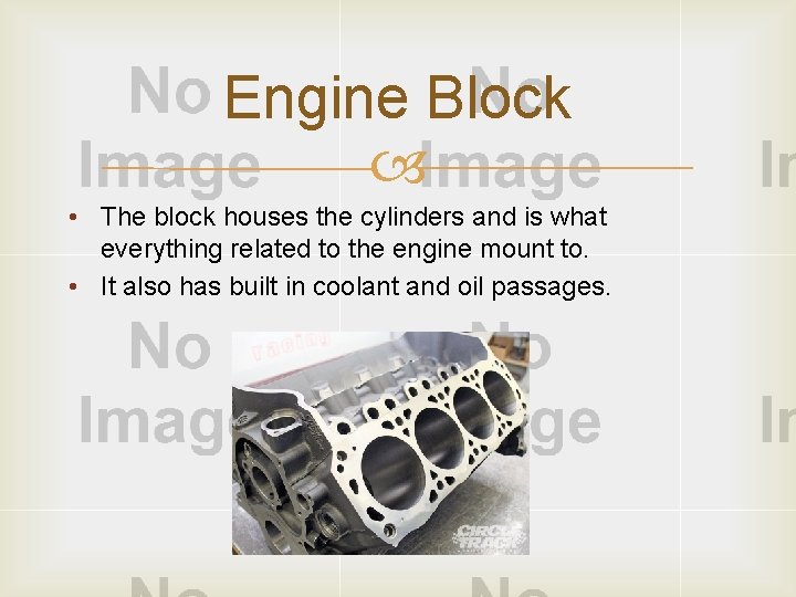 Engine Block • The block houses the cylinders and is what everything related to