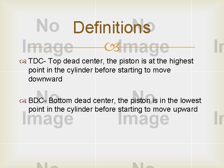 Definitions TDC Top dead center, the piston is at the highest point in the