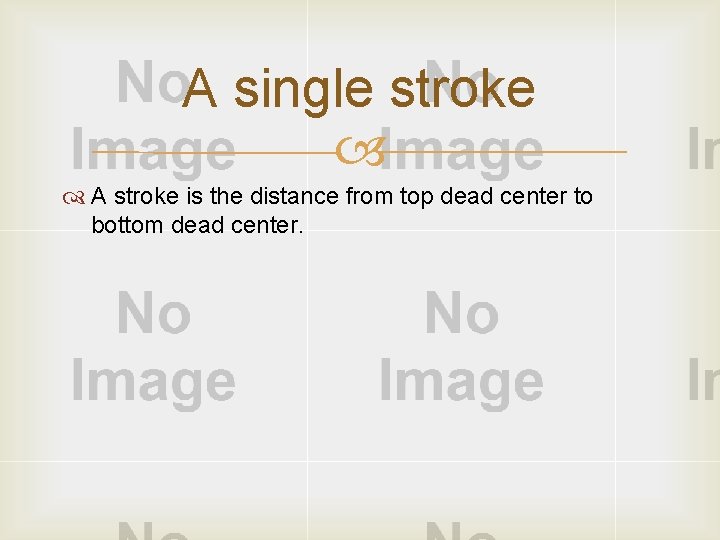 A single stroke A stroke is the distance from top dead center to bottom