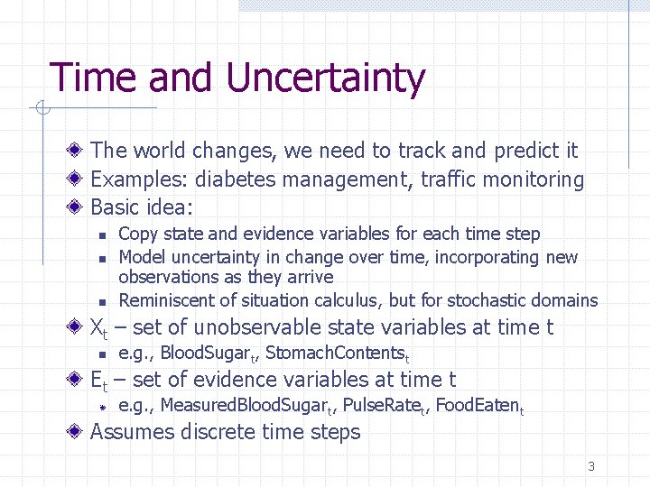 Time and Uncertainty The world changes, we need to track and predict it Examples: