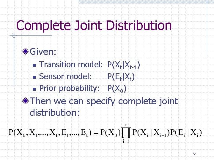 Complete Joint Distribution Given: n n n Transition model: P(Xt|Xt-1) Sensor model: P(Et|Xt) Prior