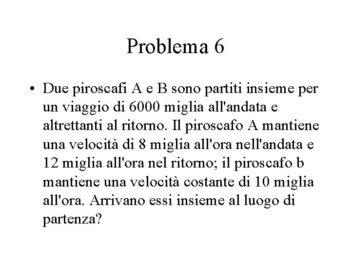 Problema 6 • Due piroscafi A e B sono partiti insieme per un viaggio