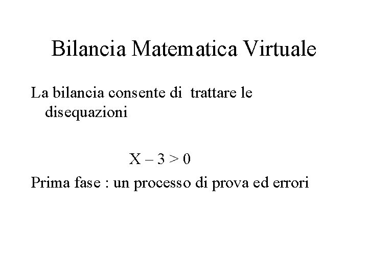 Bilancia Matematica Virtuale La bilancia consente di trattare le disequazioni X– 3>0 Prima fase