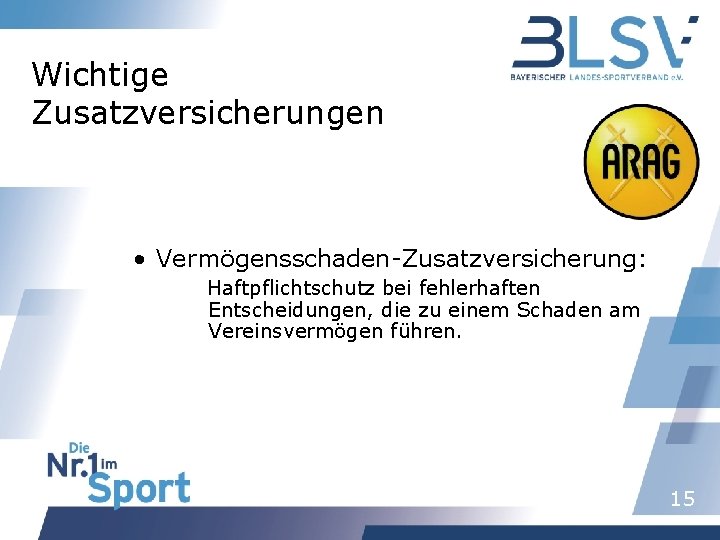 Wichtige Zusatzversicherungen • Vermögensschaden-Zusatzversicherung: Haftpflichtschutz bei fehlerhaften Entscheidungen, die zu einem Schaden am Vereinsvermögen