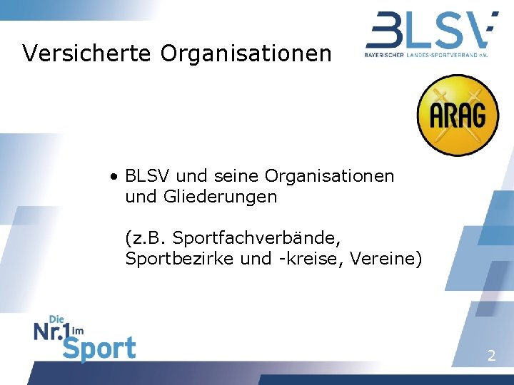 Versicherte Organisationen • BLSV und seine Organisationen und Gliederungen (z. B. Sportfachverbände, Sportbezirke und