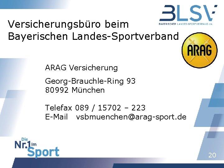 Versicherungsbüro beim Bayerischen Landes-Sportverband ARAG Versicherung Georg-Brauchle-Ring 93 80992 München Telefax 089 / 15702