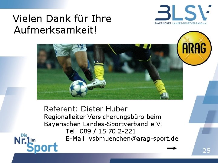 Vielen Dank für Ihre Aufmerksamkeit! Referent: Dieter Huber Regionalleiter Versicherungsbüro beim Bayerischen Landes-Sportverband e.