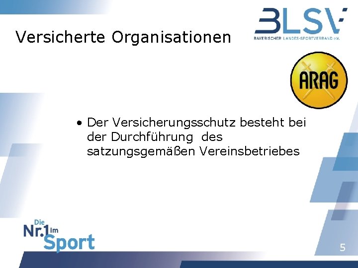 Versicherte Organisationen • Der Versicherungsschutz besteht bei der Durchführung des satzungsgemäßen Vereinsbetriebes 5 