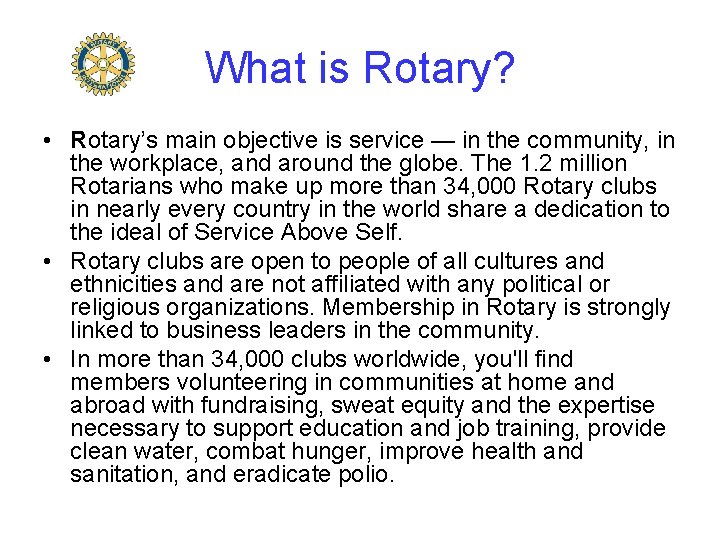 What is Rotary? • Rotary’s main objective is service — in the community, in