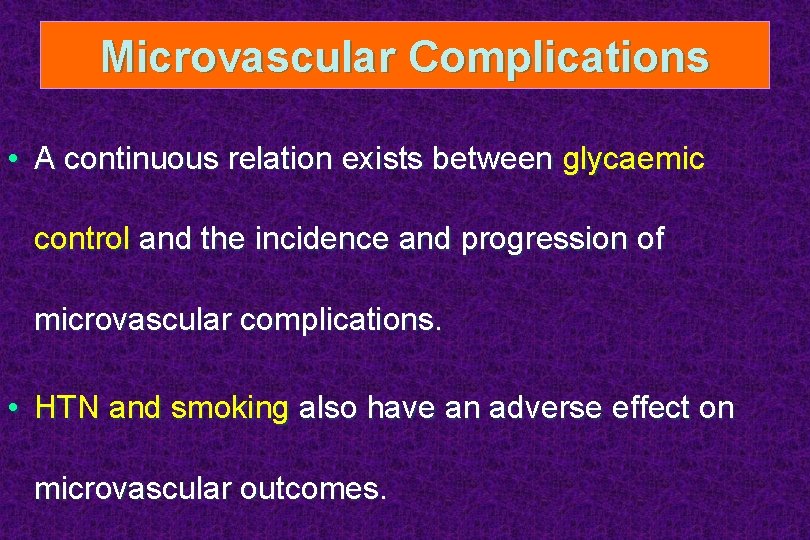 Microvascular Complications • A continuous relation exists between glycaemic control and the incidence and