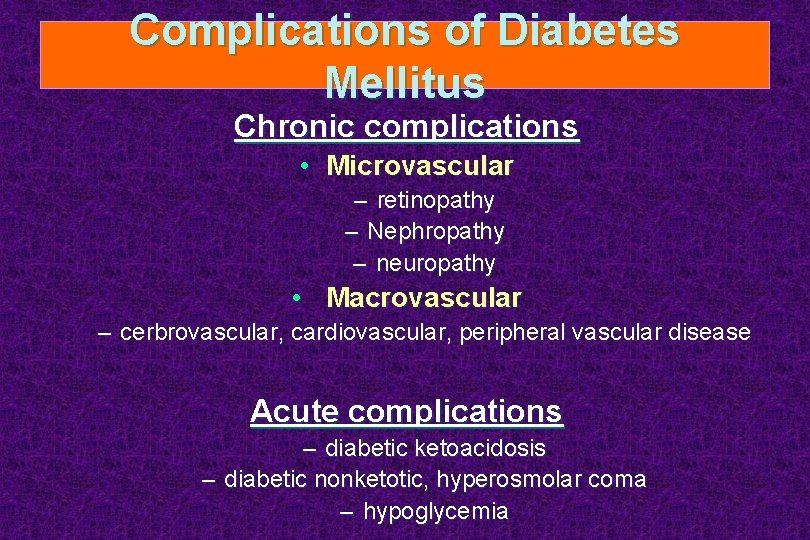 Complications of Diabetes Mellitus Chronic complications • Microvascular – retinopathy – Nephropathy – neuropathy