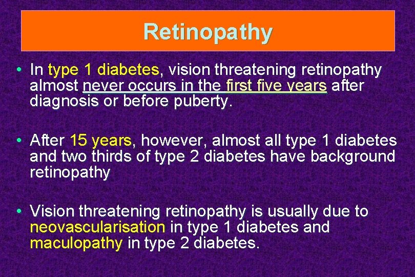 Retinopathy • In type 1 diabetes, vision threatening retinopathy almost never occurs in the