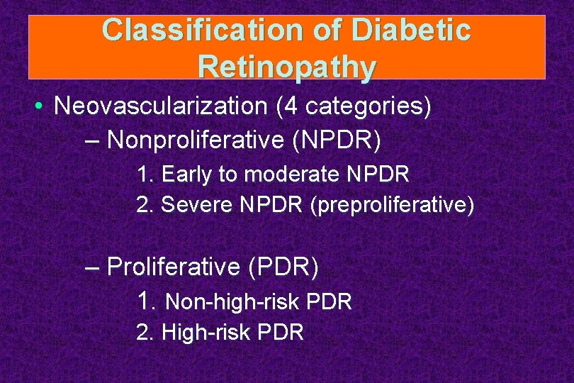 Classification of Diabetic Retinopathy • Neovascularization (4 categories) – Nonproliferative (NPDR) 1. Early to