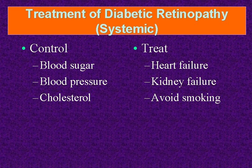 Treatment of Diabetic Retinopathy (Systemic) • Control – Blood sugar – Blood pressure –