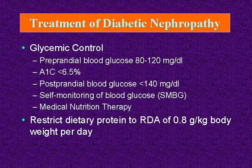 Treatment of Diabetic Nephropathy • Glycemic Control – Preprandial blood glucose 80 -120 mg/dl