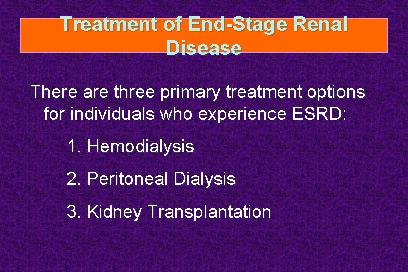 Treatment of End-Stage Renal Disease There are three primary treatment options for individuals who
