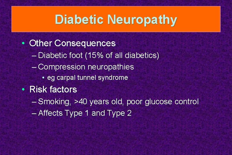 Diabetic Neuropathy • Other Consequences – Diabetic foot (15% of all diabetics) – Compression