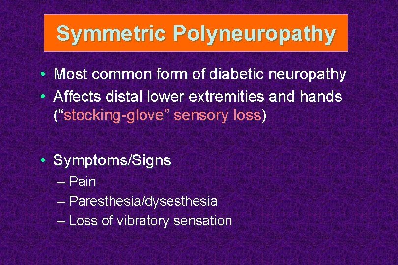 Symmetric Polyneuropathy • Most common form of diabetic neuropathy • Affects distal lower extremities