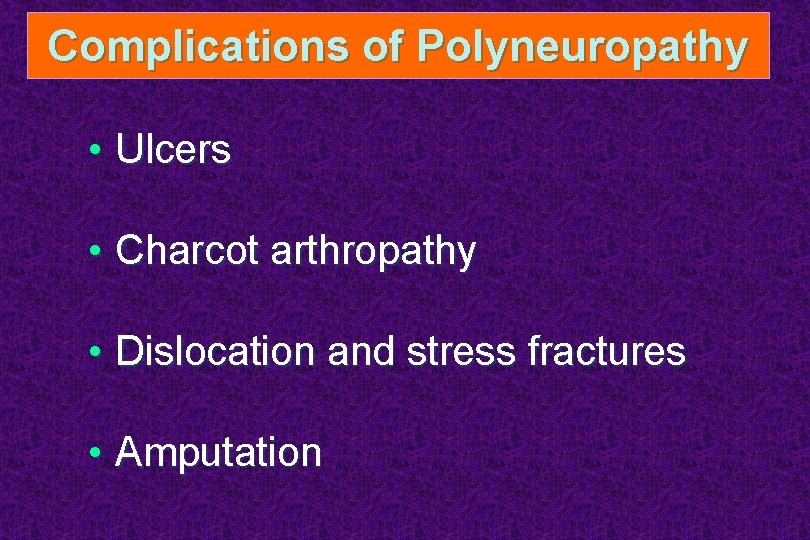 Complications of Polyneuropathy • Ulcers • Charcot arthropathy • Dislocation and stress fractures •