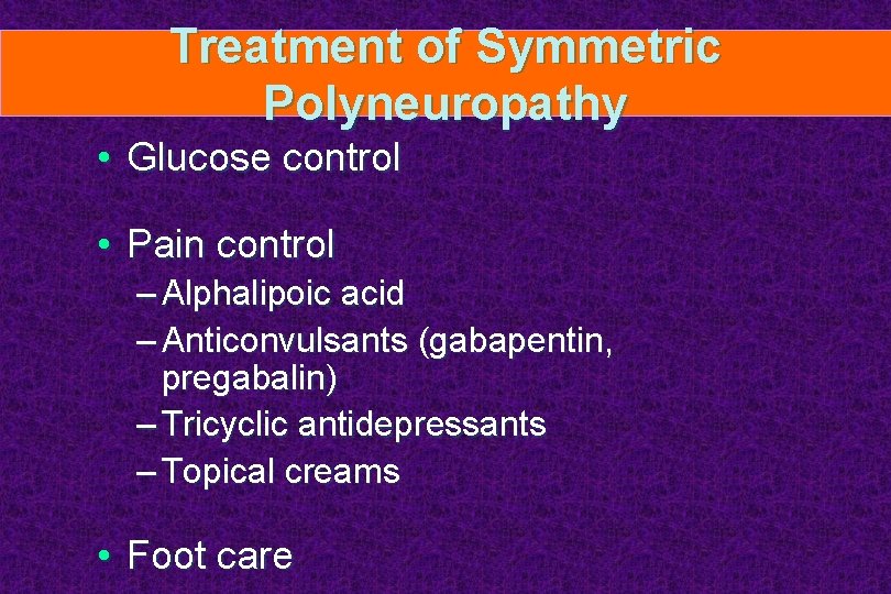 Treatment of Symmetric Polyneuropathy • Glucose control • Pain control – Alphalipoic acid –