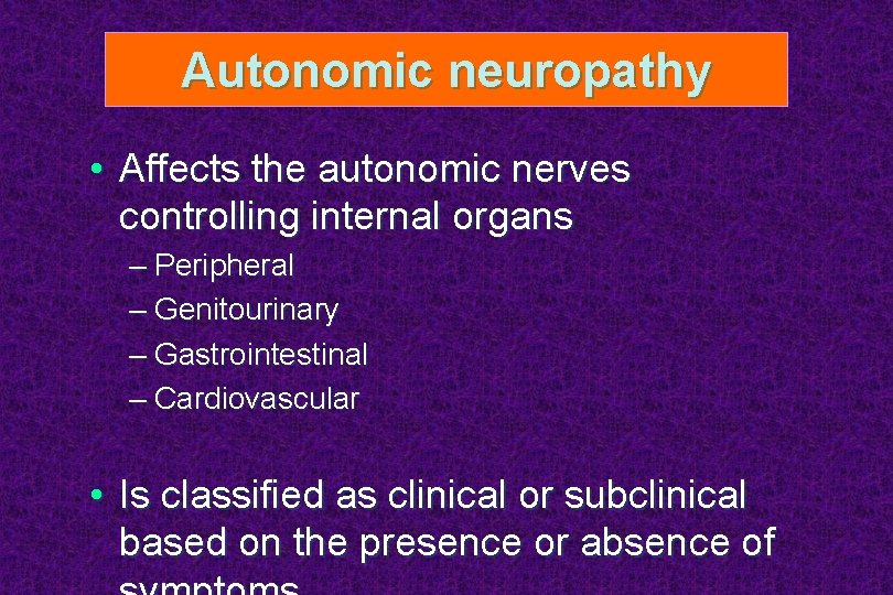 Autonomic neuropathy • Affects the autonomic nerves controlling internal organs – Peripheral – Genitourinary