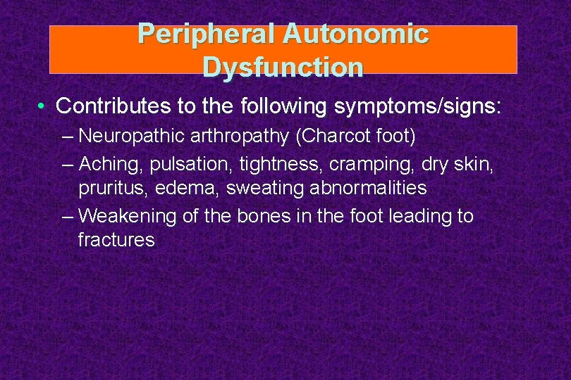 Peripheral Autonomic Dysfunction • Contributes to the following symptoms/signs: – Neuropathic arthropathy (Charcot foot)