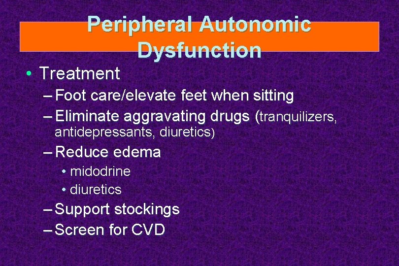 Peripheral Autonomic Dysfunction • Treatment – Foot care/elevate feet when sitting – Eliminate aggravating