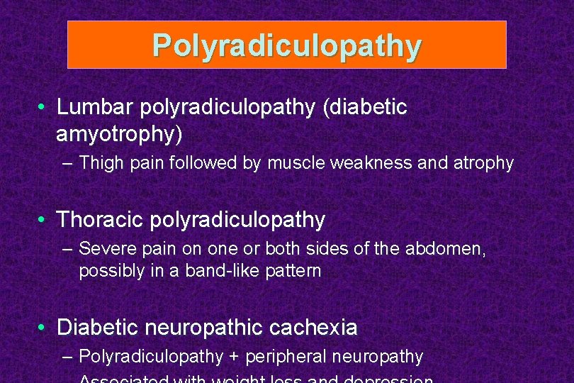 Polyradiculopathy • Lumbar polyradiculopathy (diabetic amyotrophy) – Thigh pain followed by muscle weakness and