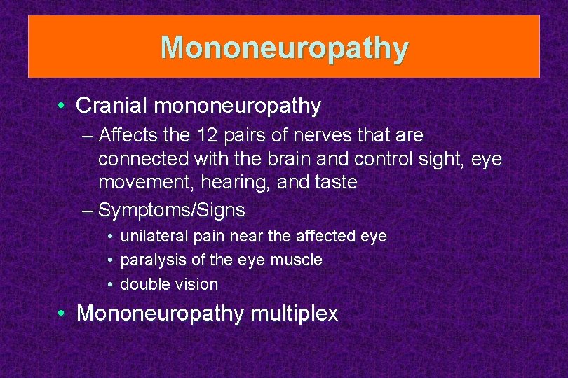 Mononeuropathy • Cranial mononeuropathy – Affects the 12 pairs of nerves that are connected