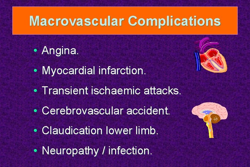 Macrovascular Complications • Angina. • Myocardial infarction. • Transient ischaemic attacks. • Cerebrovascular accident.