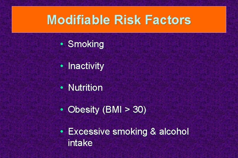 Modifiable Risk Factors • Smoking • Inactivity • Nutrition • Obesity (BMI > 30)
